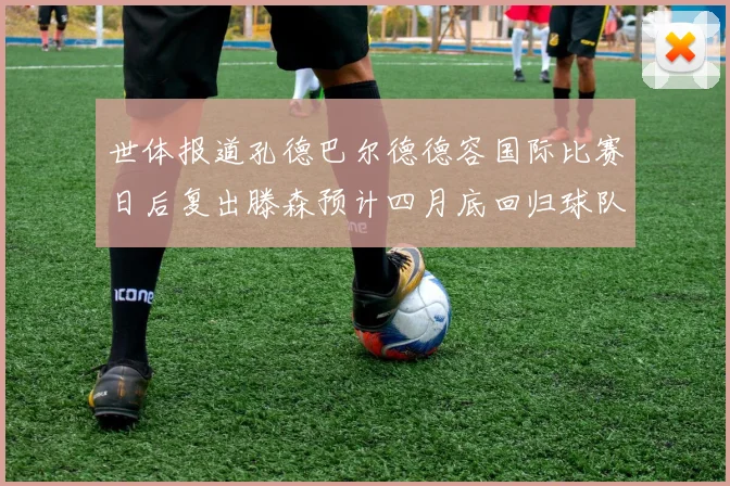 世体报道孔德巴尔德德容国际比赛日后复出滕森预计四月底回归球队