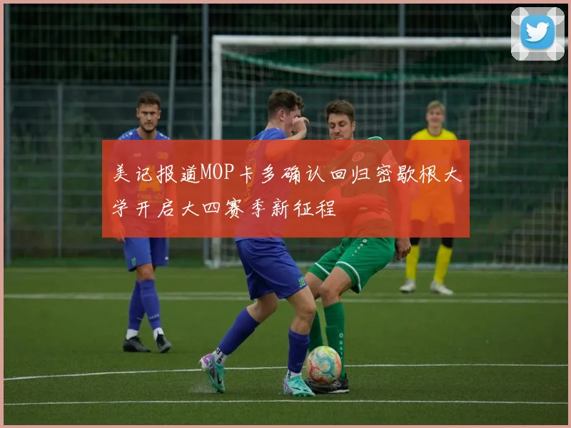 美记报道MOP卡多确认回归密歇根大学开启大四赛季新征程