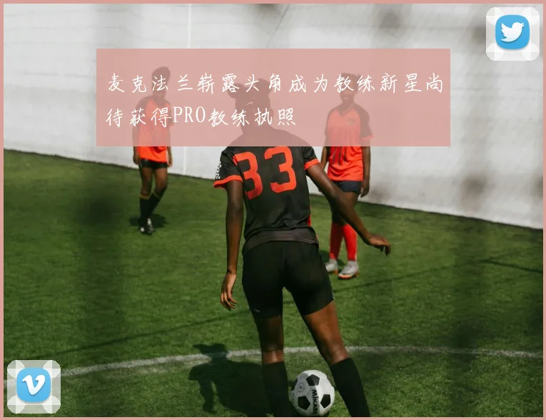 麦克法兰崭露头角成为教练新星尚待获得PRO教练执照